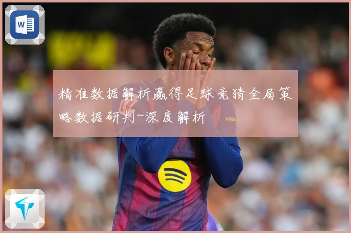 精准数据解析赢得足球竞猜全局策略数据研判-深度解析